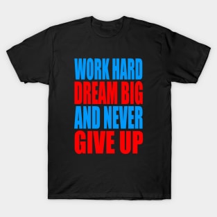 Work hard dream big and never give up T-Shirt